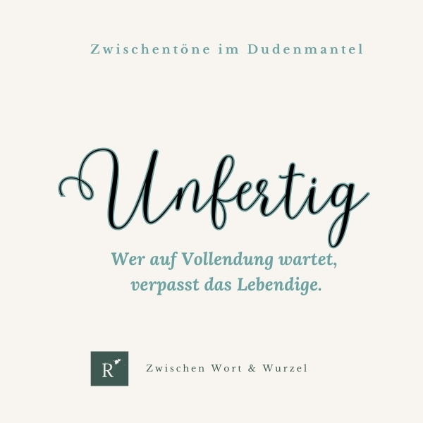 Helle Kachel mit kalligrafischem Schriftzug „Unfertig“ und dem Zitat „Wer auf Vollendung wartet, verpasst das Lebendige.“